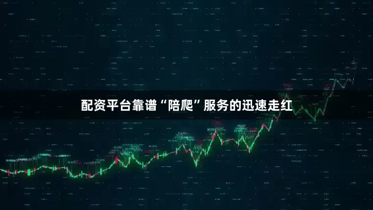 配资平台靠谱“陪爬”服务的迅速走红