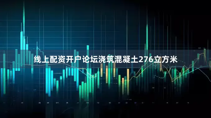 线上配资开户论坛浇筑混凝土276立方米