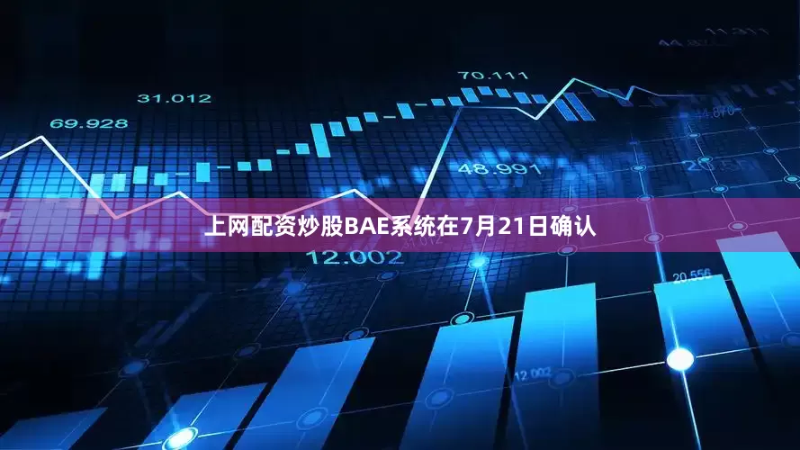 上网配资炒股BAE系统在7月21日确认