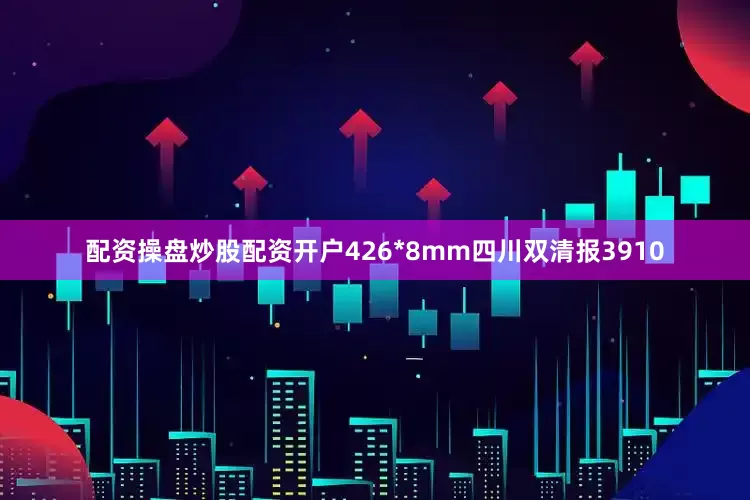 配资操盘炒股配资开户426*8mm四川双清报3910