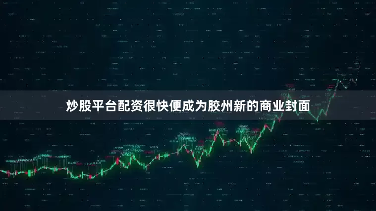 炒股平台配资很快便成为胶州新的商业封面