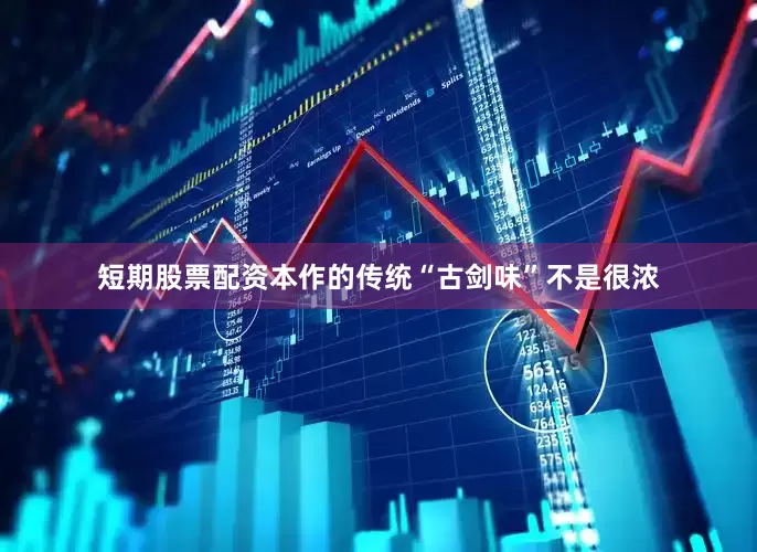 短期股票配资本作的传统“古剑味”不是很浓